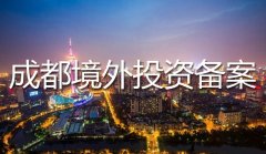 成都企業境外投資備案代辦所需的條件和資料